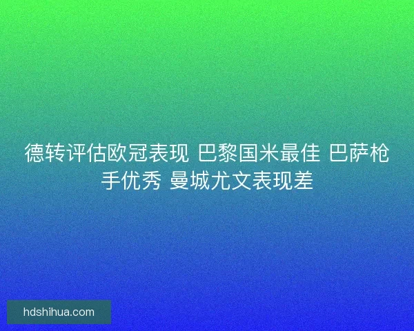 德转评估欧冠表现 巴黎国米最佳 巴萨枪手优秀 曼城尤文表现差
